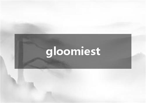 gloomiest是什么意思