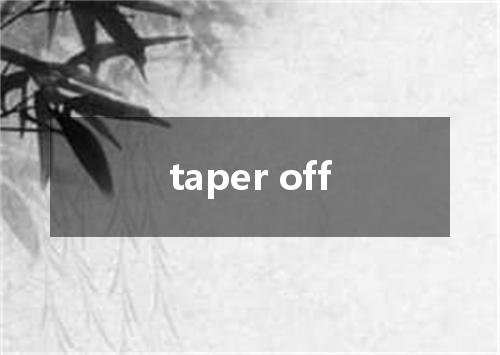 taper off是什么意思