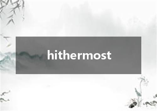 hithermost是什么意思