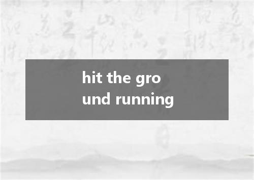 hit the ground running是什么意思