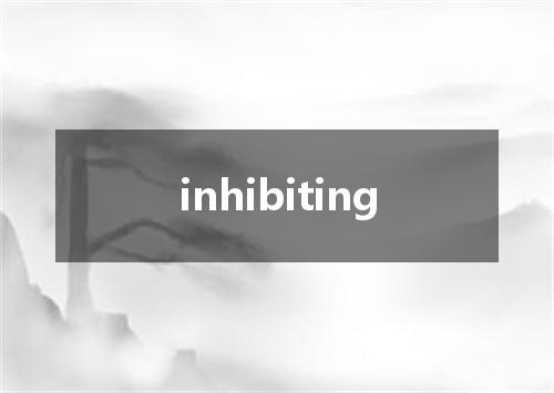 inhibiting是什么意思