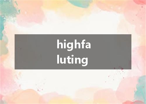 highfaluting是什么意思