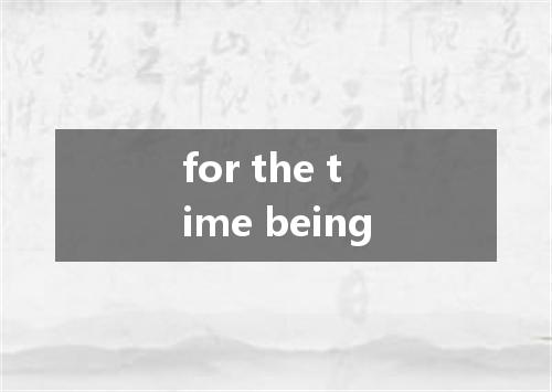 for the time being是什么意思