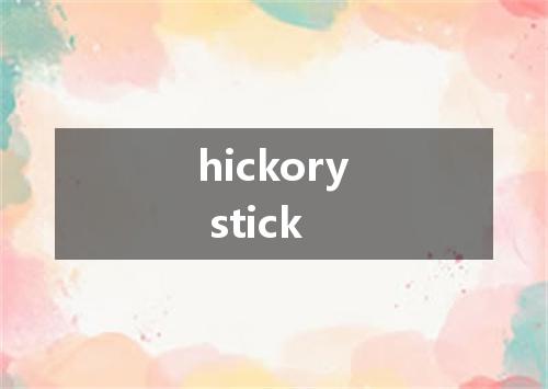 hickory stick是什么意思