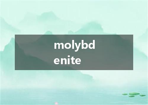 molybdenite是什么意思