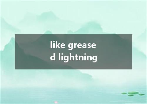 like greased lightning是什么意思