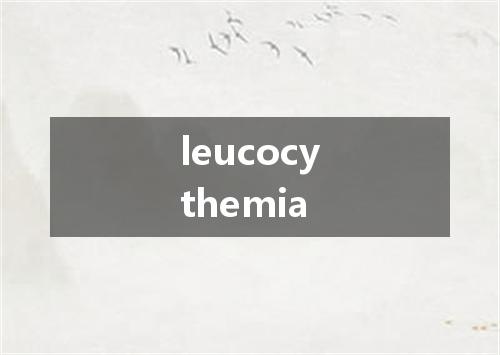 leucocythemia是什么意思