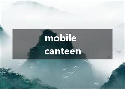 mobile canteen是什么意思