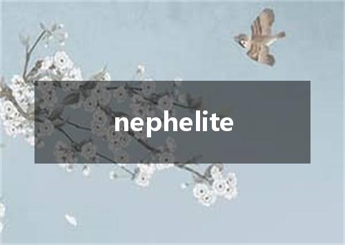 nephelite是什么意思