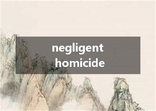 negligent homicide是什么意思