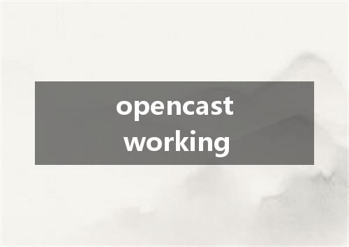 opencast working是什么意思