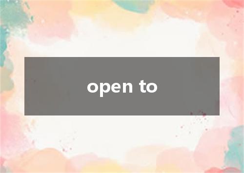 open to是什么意思