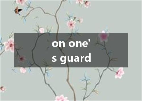 on one's guard是什么意思