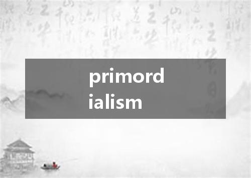 primordialism是什么意思