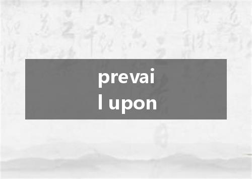 prevail upon是什么意思