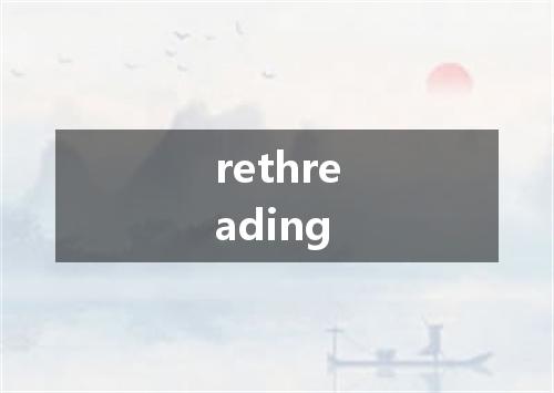 rethreading是什么意思