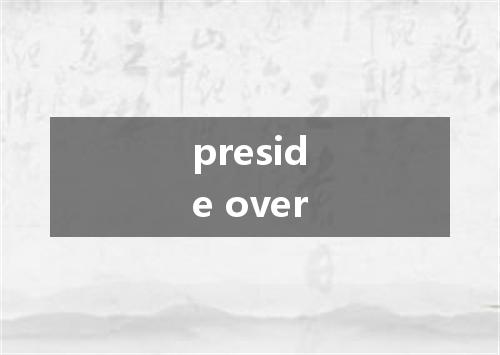 preside over是什么意思