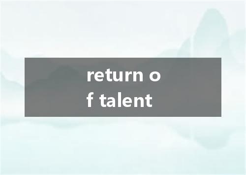 return of talent是什么意思