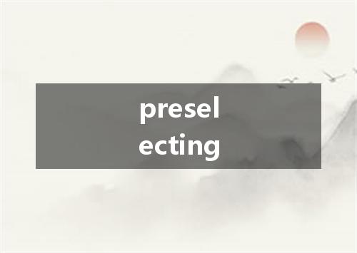 preselecting是什么意思