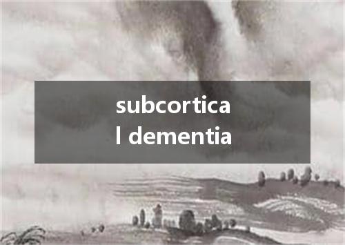 subcortical dementia是什么意思