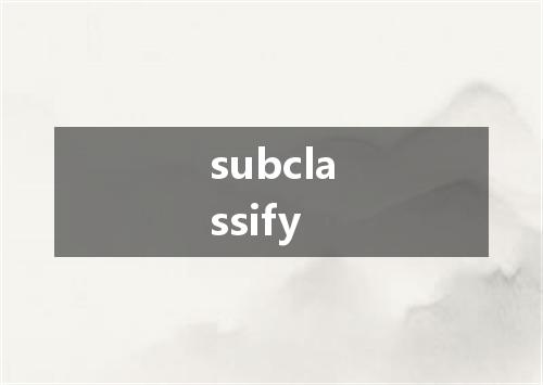 subclassify是什么意思