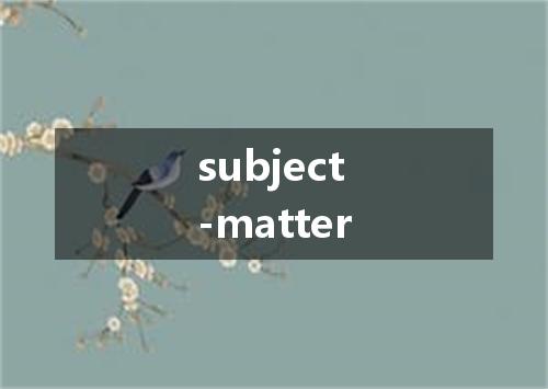 subject-matter是什么意思