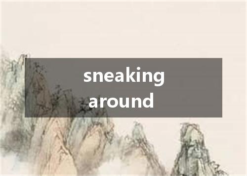 sneaking around是什么意思