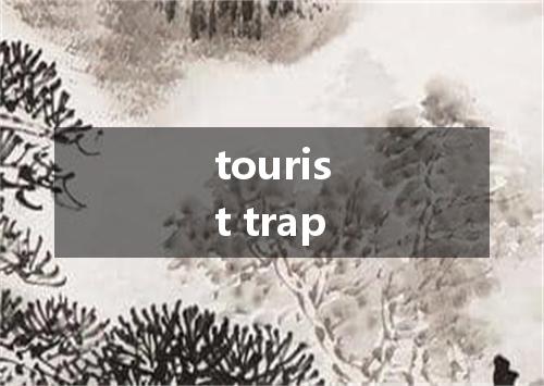 tourist trap是什么意思