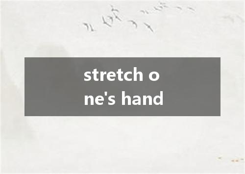 stretch one's hand是什么意思
