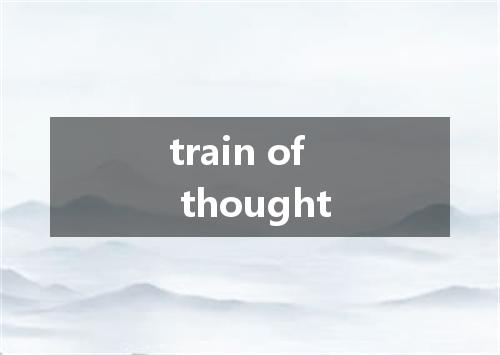 train of thought是什么意思