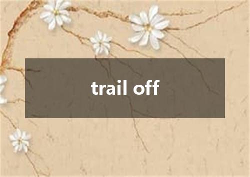 trail off是什么意思