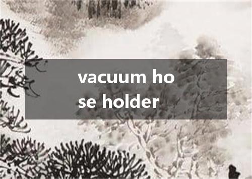 vacuum hose holder是什么意思