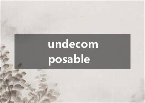 undecomposable是什么意思