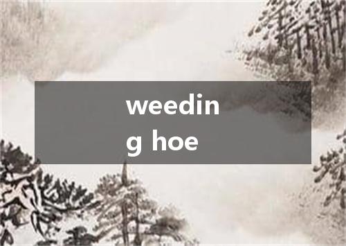 weeding hoe是什么意思