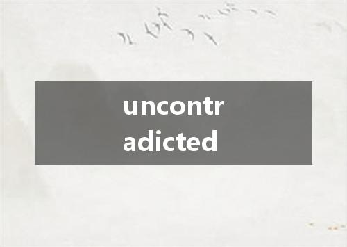 uncontradicted是什么意思