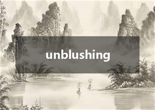 unblushing是什么意思