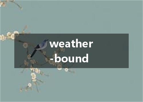 weather-bound是什么意思