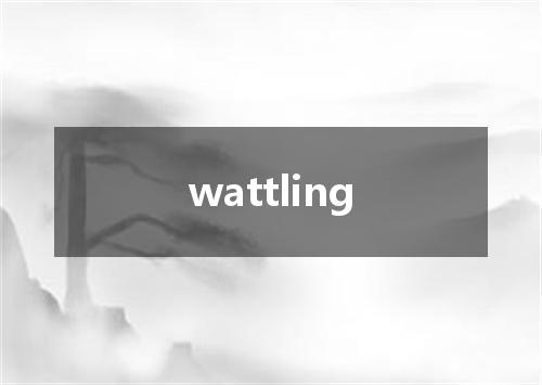 wattling是什么意思