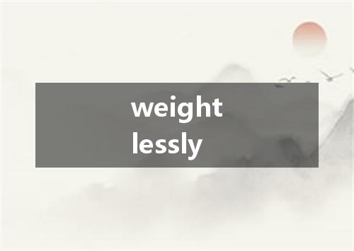 weightlessly是什么意思