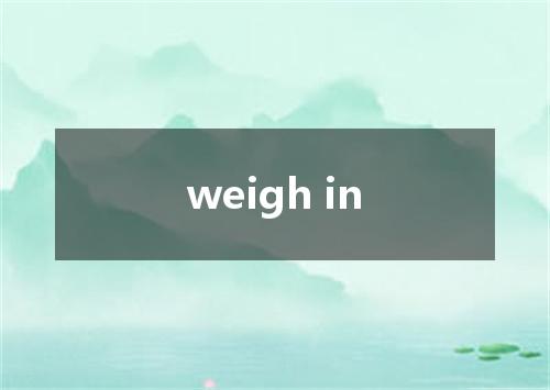 weigh in是什么意思