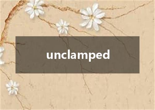 unclamped是什么意思