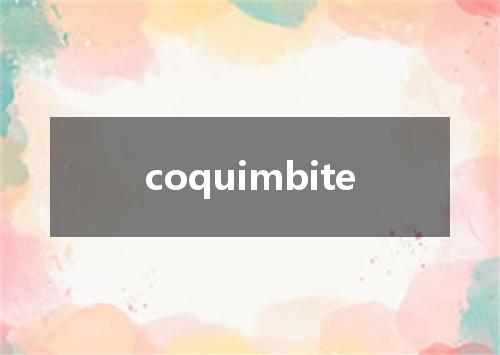 coquimbite是什么意思