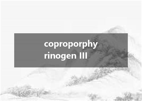 coproporphyrinogen III是什么意思