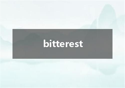 bitterest是什么意思
