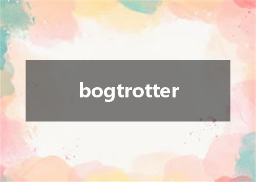 bogtrotter是什么意思