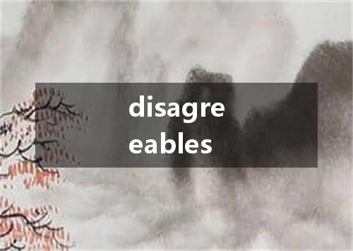 disagreeables是什么意思