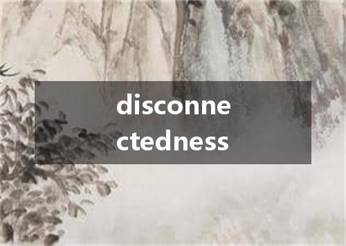 disconnectedness是什么意思