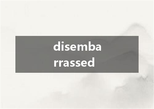disembarrassed是什么意思