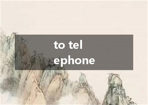 to telephone是什么意思