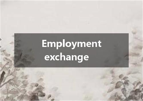 Employment exchange是什么意思